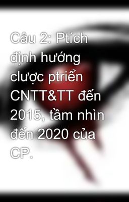 Câu 2: Ptích định hướng clược ptriển CNTT&TT đến 2015, tầm nhìn đến 2020 của CP.