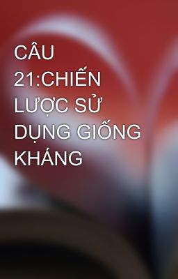 CÂU 21:CHIẾN LƯỢC SỬ DỤNG GIỐNG KHÁNG