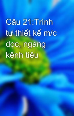 Câu 21:Trình tự thiết kế m/c dọc, ngang kênh tiêu