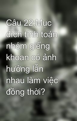 Câu 22:Mục đích tính toán nhóm giếng khoan có ảnh hưởng lẫn nhau làm việc đồng thời?