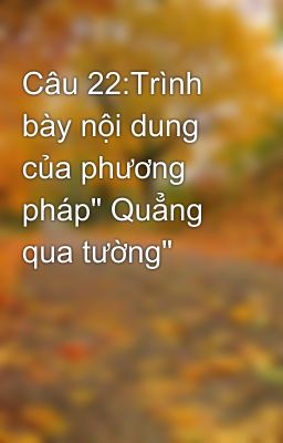 Câu 22:Trình bày nội dung của phương pháp