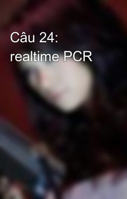 Câu 24: realtime PCR