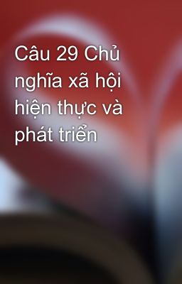 Câu 29 Chủ nghĩa xã hội hiện thực và phát triển