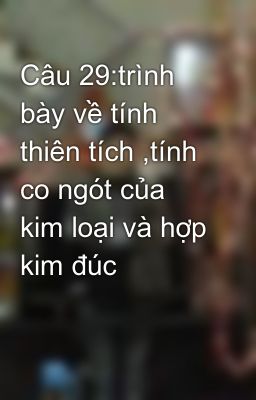 Câu 29:trình bày về tính thiên tích ,tính co ngót của kim loại và hợp kim đúc