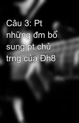 Câu 3: Pt những đm bổ sung pt chủ trng của Đh8