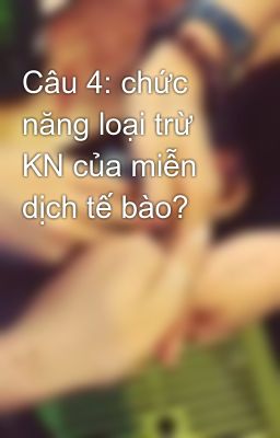 Câu 4: chức năng loại trừ KN của miễn dịch tế bào?