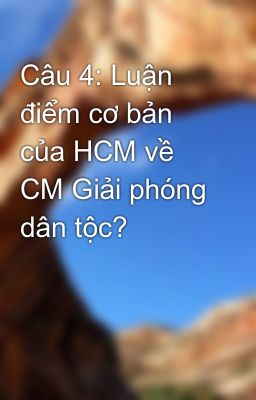 Câu 4: Luận điểm cơ bản của HCM về CM Giải phóng dân tộc?