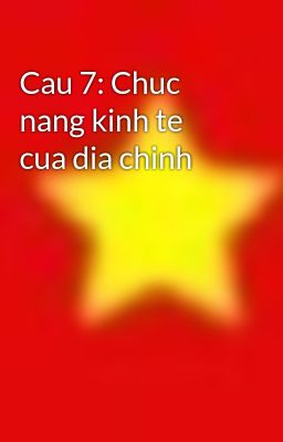 Cau 7: Chuc nang kinh te cua dia chinh