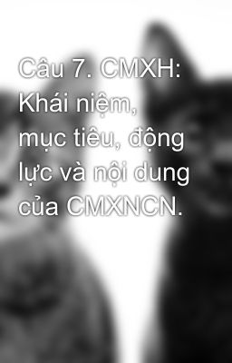 Câu 7. CMXH: Khái niệm, mục tiêu, động lực và nội dung của CMXNCN.