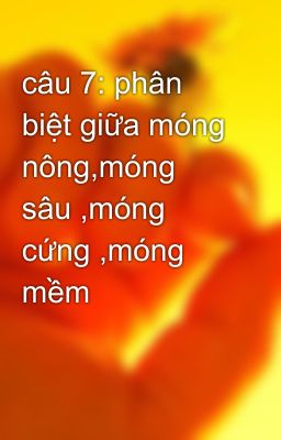 câu 7: phân biệt giữa móng nông,móng sâu ,móng cứng ,móng mềm