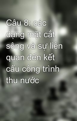 Câu 8: các dạng mặt cắt sông và sự liên quan đến kết cấu công trình thu nước