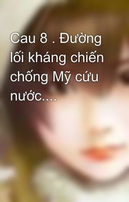 Cau 8 . Đường lối kháng chiến chống Mỹ cứu nước....