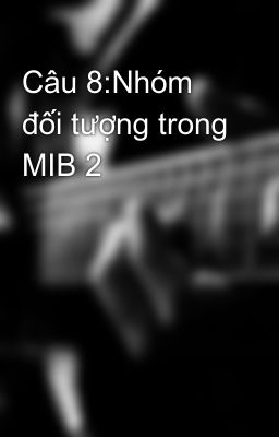 Câu 8:Nhóm đối tượng trong MIB 2