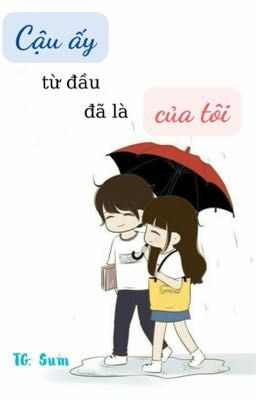 Cậu ấy từ đầu đã là của tôi