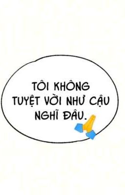 Cậu ấy tuyệt vời quá, xứng đáng làm ck taa