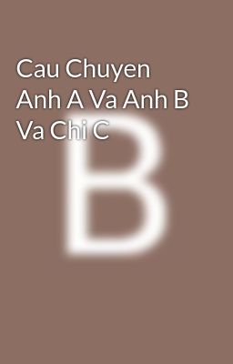 Cau Chuyen Anh A Va Anh B Va Chi C