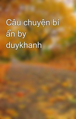 Câu chuyện bí ẩn by duykhanh