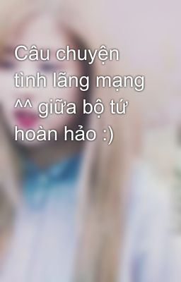 Câu chuyện tình lãng mạng ^^ giữa bộ tứ hoàn hảo :)