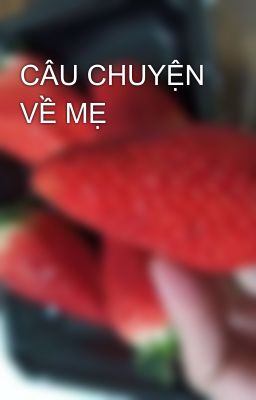 CÂU CHUYỆN VỀ MẸ