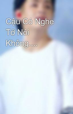 Cậu Có Nghe Tớ Nói Không....