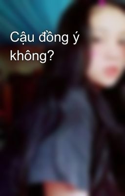 Cậu đồng ý không?