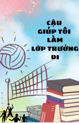 Cậu giúp tôi làm lớp trưởng đi