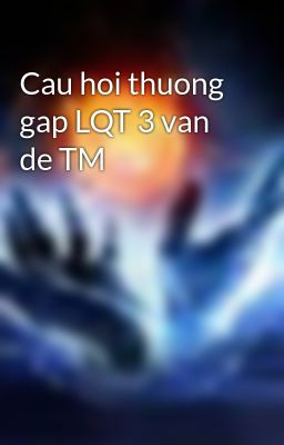 Cau hoi thuong gap LQT 3 van de TM