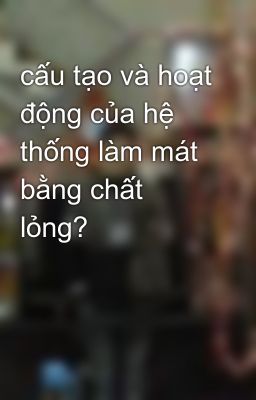 cấu tạo và hoạt động của hệ thống làm mát bằng chất lỏng?