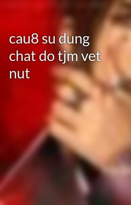 cau8 su dung chat do tjm vet nut