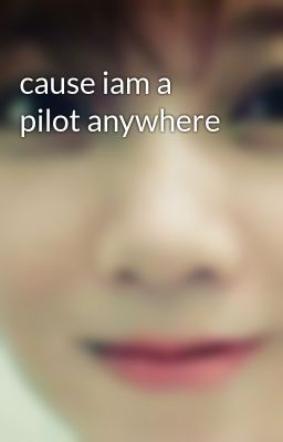 cause iam a pilot anywhere