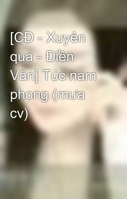 [CĐ - Xuyên qua - Điền Văn] Túc nam phong (mưa cv)