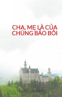 CHA, MẸ LÀ CỦA CHÚNG BẢO BỐI