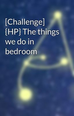 [Challenge] {HP} The things we do in bedroom