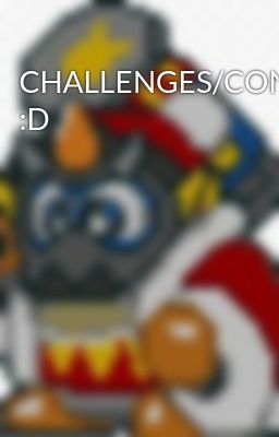 CHALLENGES/CONTESTS :D