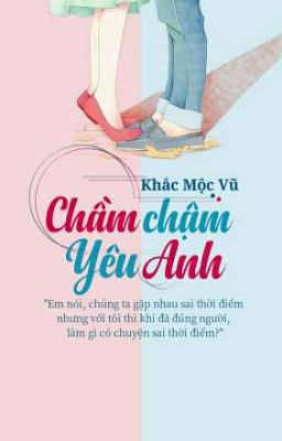 Chầm Chậm Yêu Anh - Khắc Mộc Vũ