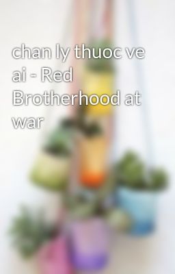chan ly thuoc ve ai - Red Brotherhood at war