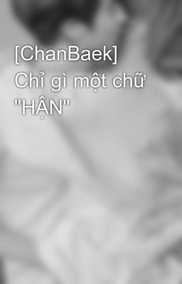 [ChanBaek] Chỉ gì một chữ 