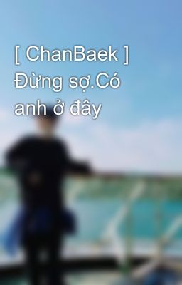 [ ChanBaek ] Đừng sợ.Có anh ở đây