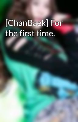 [ChanBaek] For the first time.