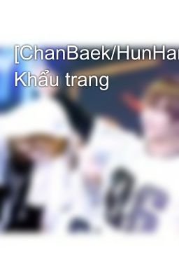 [ChanBaek/HunHan][Shortfic] Khẩu trang