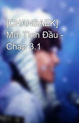 [CHANBAEK] Mối Tình Đầu - Chap 3.1