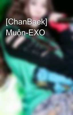[ChanBaek] Muộn-EXO