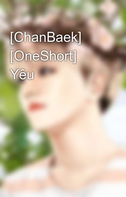 [ChanBaek] [OneShort] Yêu