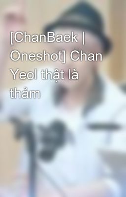 [ChanBaek | Oneshot] Chan Yeol thật là thảm