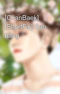 [ChanBaek] [ShortFic] Sao băng