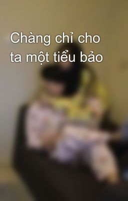 Chàng chỉ cho ta một tiểu bảo