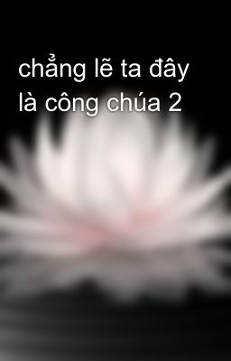 chẳng lẽ ta đây là công chúa 2