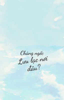 Chàng Ngốc Lưu Lạc Nơi Đâu?