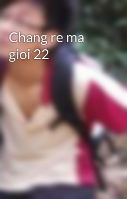Chang re ma gioi 22