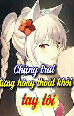 Chàng trai, đừng hòng thoát khỏi tay tôi